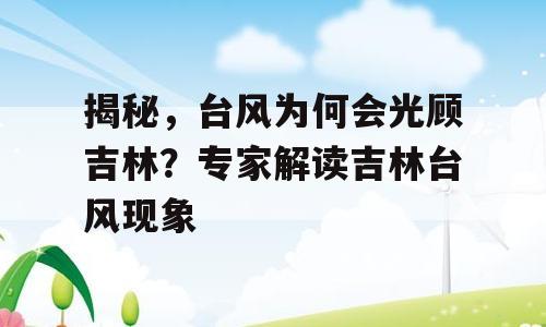 揭秘，台风为何会光顾吉林？专家解读吉林台风现象