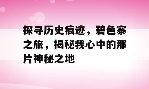 探寻历史痕迹，碧色寨之旅，揭秘我心中的那片神秘之地