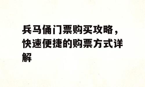 兵马俑门票购买攻略，快速便捷的购票方式详解