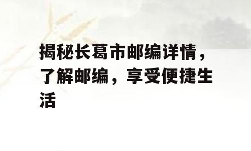 揭秘长葛市邮编详情，了解邮编，享受便捷生活