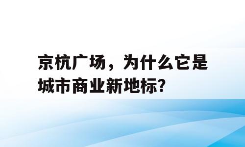 京杭广场，为什么它是城市商业新地标？