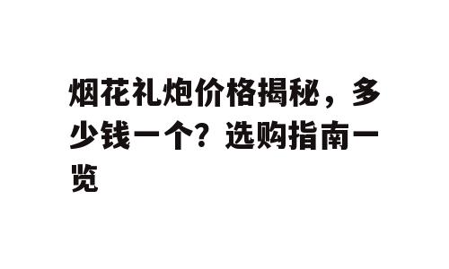 烟花礼炮价格揭秘，多少钱一个？选购指南一览