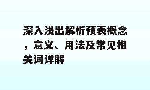 深入浅出解析预表概念，意义、用法及常见相关词详解