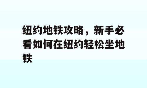 纽约地铁攻略，新手必看如何在纽约轻松坐地铁