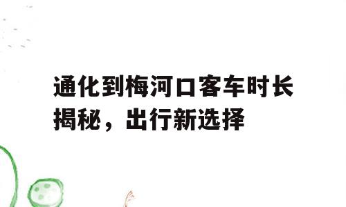 通化到梅河口客车时长揭秘，出行新选择