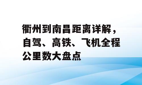 衢州到南昌距离详解，自驾、高铁、飞机全程公里数大盘点