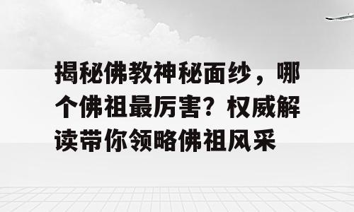 揭秘佛教神秘面纱，哪个佛祖最厉害？权威解读带你领略佛祖风采