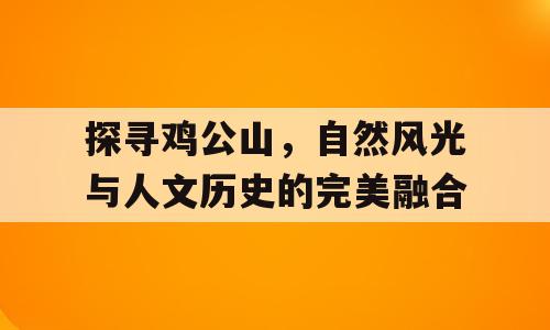 探寻鸡公山，自然风光与人文历史的完美融合