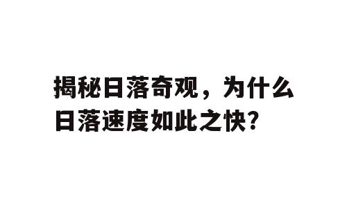 揭秘日落奇观，为什么日落速度如此之快？