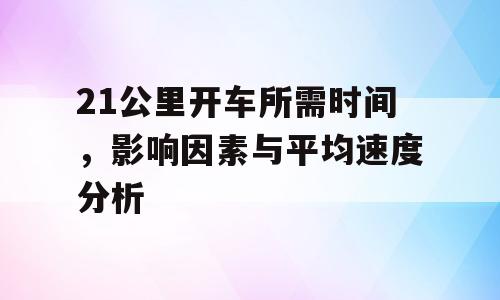 21公里开车所需时间，影响因素与平均速度分析