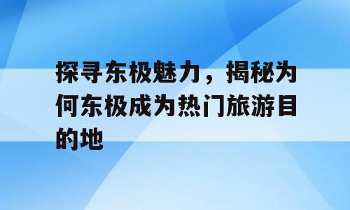 探寻东极魅力，揭秘为何东极成为热门旅游目的地