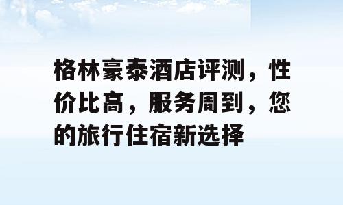 格林豪泰酒店评测，性价比高，服务周到，您的旅行住宿新选择