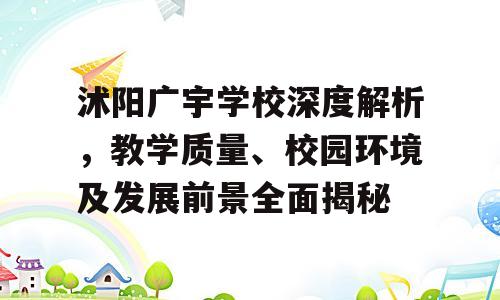 沭阳广宇学校深度解析，教学质量、校园环境及发展前景全面揭秘