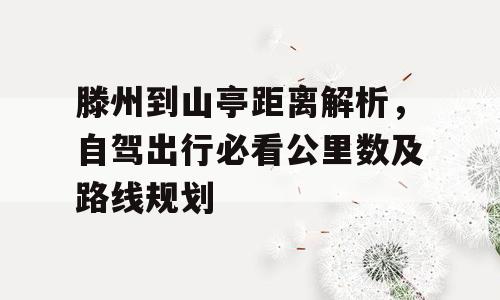 滕州到山亭距离解析，自驾出行必看公里数及路线规划
