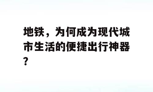 地铁，为何成为现代城市生活的便捷出行神器？