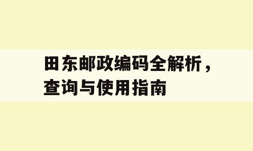 田东邮政编码全解析，查询与使用指南