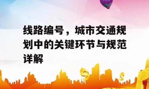 线路编号，城市交通规划中的关键环节与规范详解