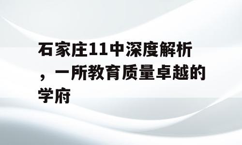 石家庄11中深度解析，一所教育质量卓越的学府