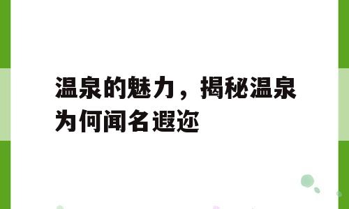 温泉的魅力，揭秘温泉为何闻名遐迩