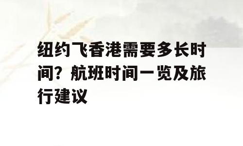 纽约飞香港需要多长时间？航班时间一览及旅行建议