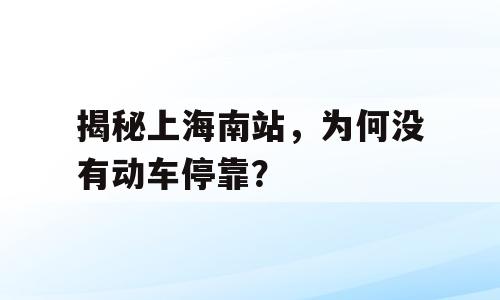 揭秘上海南站，为何没有动车停靠？