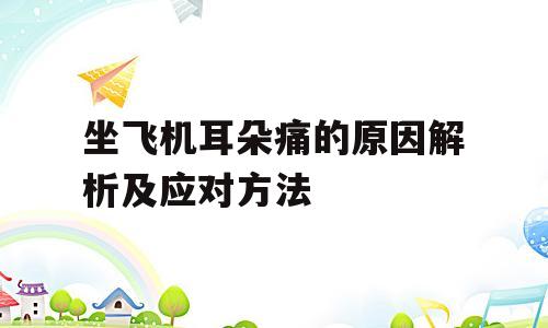 坐飞机耳朵痛的原因解析及应对方法
