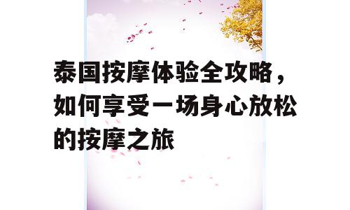 泰国按摩体验全攻略，如何享受一场身心放松的按摩之旅