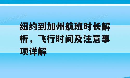 纽约到加州航班时长解析，飞行时间及注意事项详解