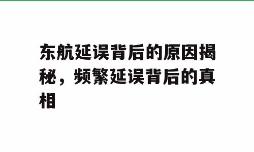 东航延误背后的原因揭秘，频繁延误背后的真相