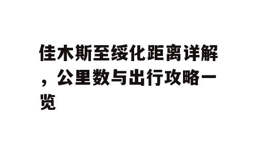 佳木斯至绥化距离详解，公里数与出行攻略一览
