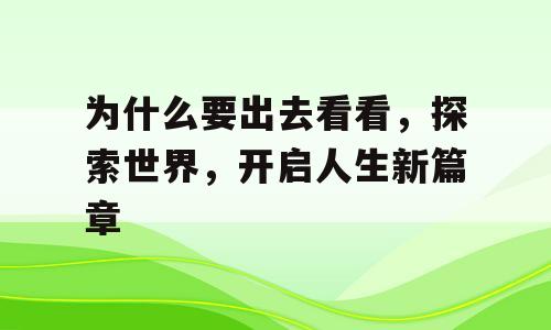 为什么要出去看看，探索世界，开启人生新篇章