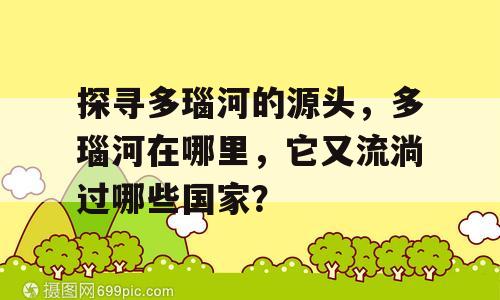 探寻多瑙河的源头，多瑙河在哪里，它又流淌过哪些国家？