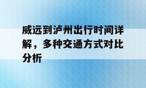 威远到泸州出行时间详解，多种交通方式对比分析