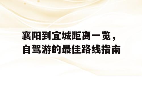 襄阳到宜城距离一览，自驾游的最佳路线指南