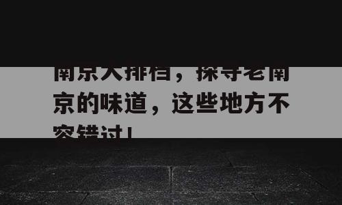 南京大排档，探寻老南京的味道，这些地方不容错过！