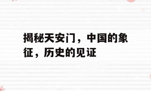 揭秘天安门，中国的象征，历史的见证