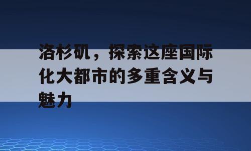 洛杉矶，探索这座国际化大都市的多重含义与魅力