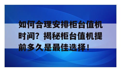 如何合理安排柜台值机时间？揭秘柜台值机提前多久是最佳选择！