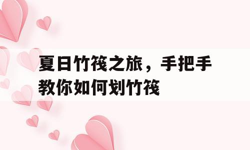 夏日竹筏之旅，手把手教你如何划竹筏