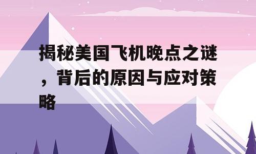 揭秘美国飞机晚点之谜，背后的原因与应对策略