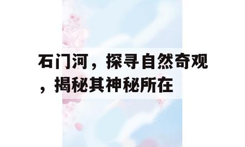 石门河，探寻自然奇观，揭秘其神秘所在