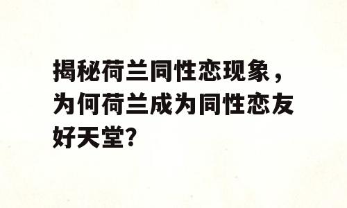 揭秘荷兰同性恋现象，为何荷兰成为同性恋友好天堂？