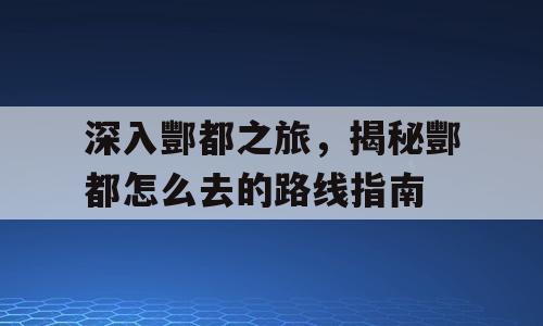 深入酆都之旅，揭秘酆都怎么去的路线指南