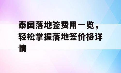泰国落地签费用一览，轻松掌握落地签价格详情