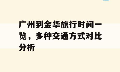 广州到金华旅行时间一览，多种交通方式对比分析
