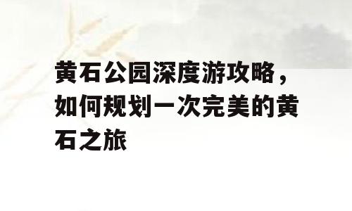黄石公园深度游攻略，如何规划一次完美的黄石之旅
