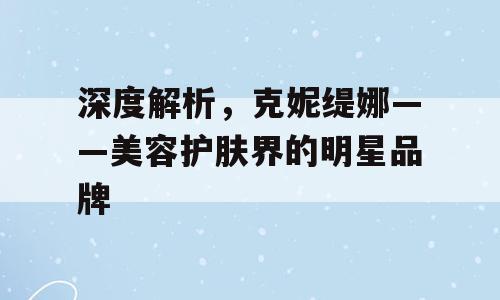 深度解析，克妮缇娜——美容护肤界的明星品牌
