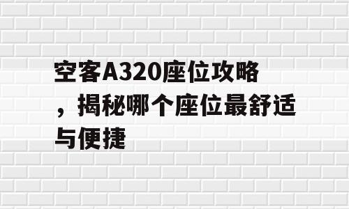 空客A320座位攻略，揭秘哪个座位最舒适与便捷