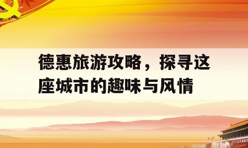 德惠旅游攻略，探寻这座城市的趣味与风情
