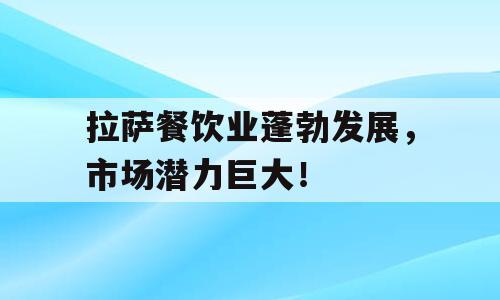 拉萨餐饮业蓬勃发展，市场潜力巨大！